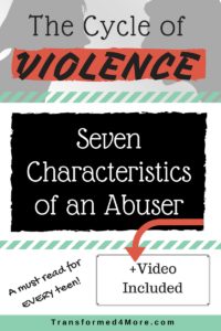 Seven Characteristics of an Abuser| Cycle of Violence| Teenage Dating Violence| Christian Ministry| Transformed4More.com