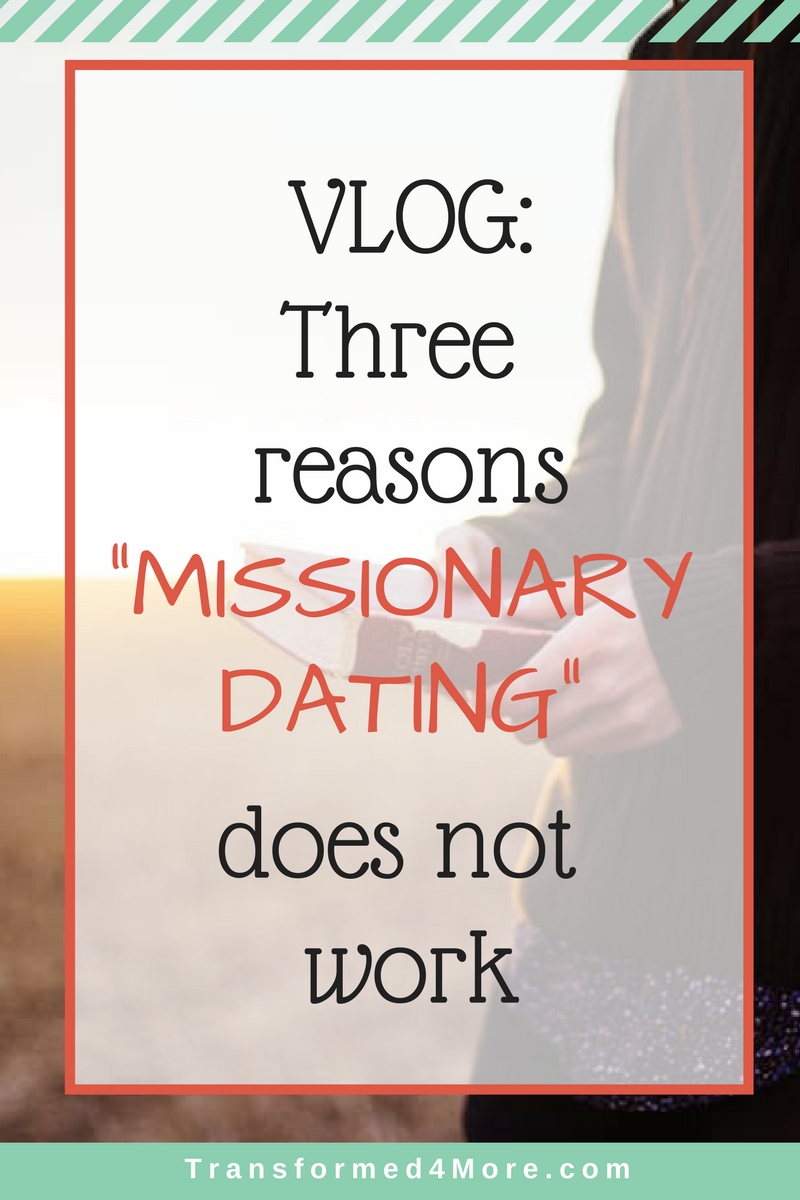 Three reasons missionary dating doesn't work| teenage dating| Christian dating| Transformed4More.com