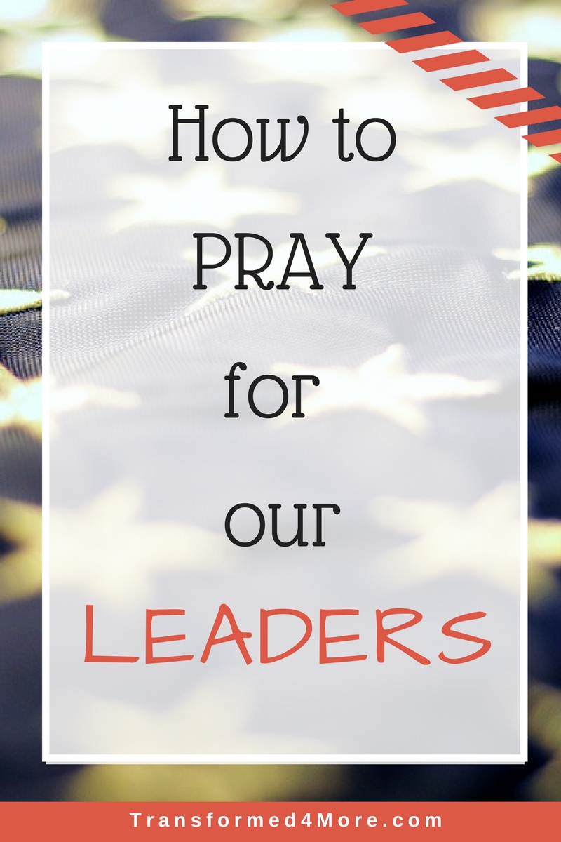 How to Pray for Our Leaders| Transformed4More.com| Christian| Teenagers| America| USA
