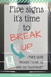 Five Signs it's Time to Break Up| Free Quiz| Teenage Dating| Christian Dating| Breaking up is hard to do| Transformed4More.com
