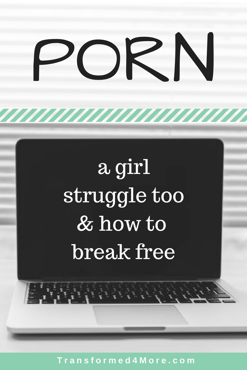 Pornography: A Girl Struggle Too and How to Break Free| Life Struggles| Sexual Sin| Christian Struggles| Transformed4More.com| Ministry Blog for Christian Teenage Girls