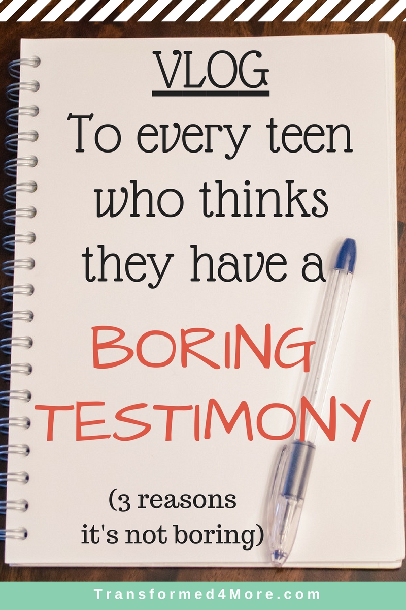 VLOG: To Every Teen Who Thinks They Have a Boring Testimony| Christian| Struggles| Teenager| Transformed4More.com| Blog Ministry for Teenage Girls