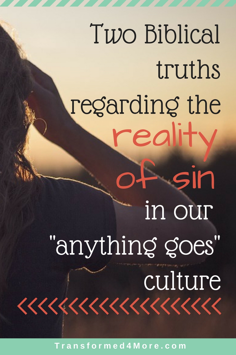 Two Truths Regarding the Reality of Sin in Our Anything Goes Culture| Christian Teens| Struggles| Sin| Transformed4More.com| Ministry for Teenage Girls