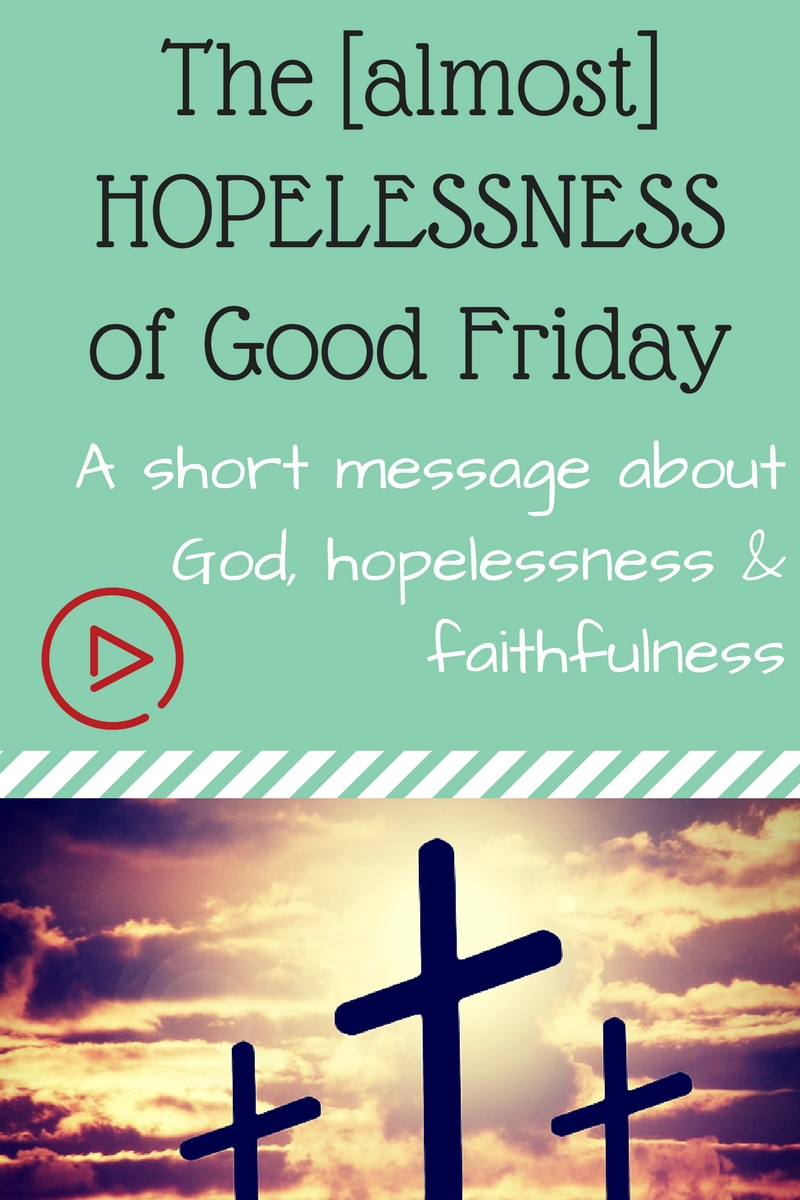 The [almost] Hopelessness of Good Friday| Message of Hope| Jesus| Easter| Transformed4More.com| Ministry for Teenage Girls