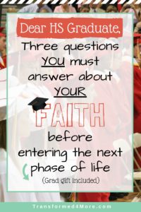 HS Graduate: Three Questions You Must Ask Yourself About Your Faith| Teenage Girl| Teenage Guy| Transformed4More.com| High School Graduation