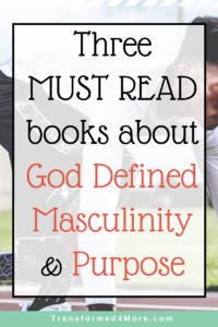 Three must read books about God defined masculinity and purpose