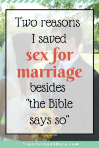 Two Reasons I Saved Sex for Marriage Besides "The Bible Says So"| Transformed4More.com| blog for teenage girls