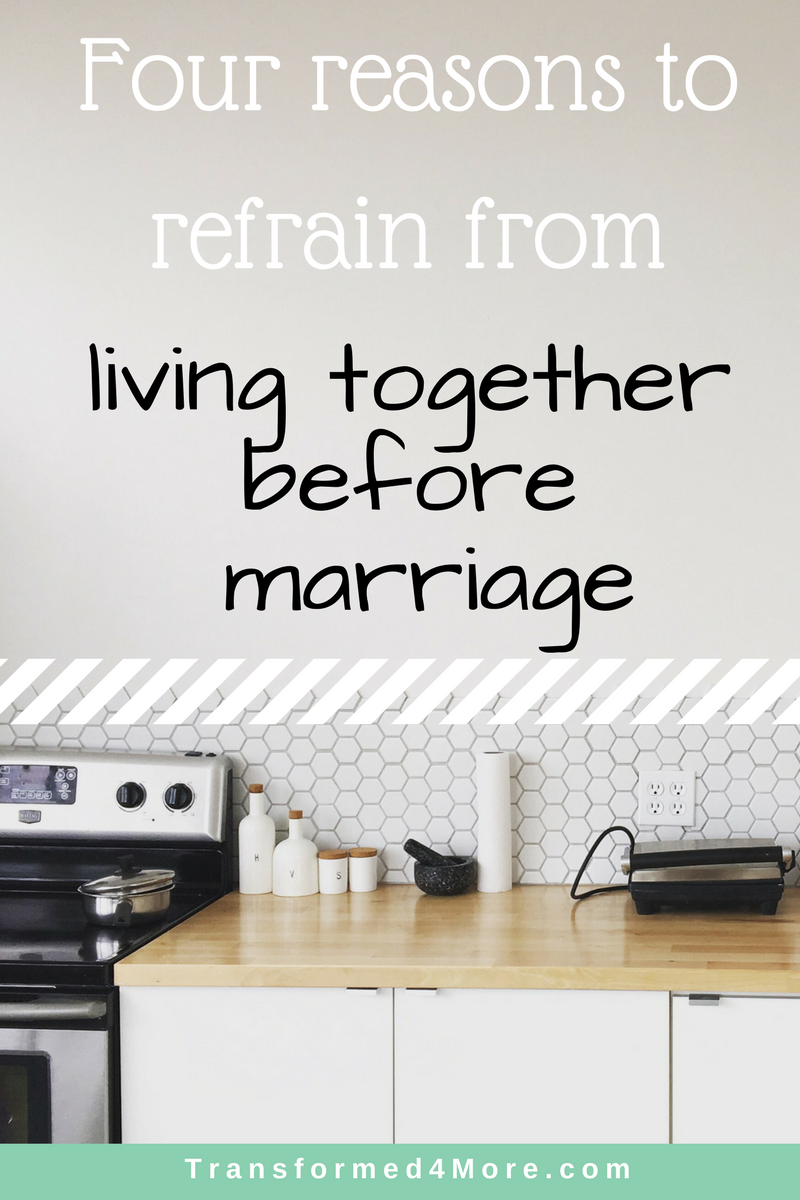 Four Reason to Refrain from Living Together Before Marriage| Christian Dating| Transformed4More.com| Blog Ministry for Teenage Girls