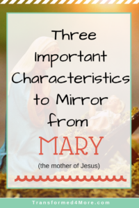 Three Characteristics to Mirror from Mary| Transformed4More| Christmas| Blog for Teenage Girls