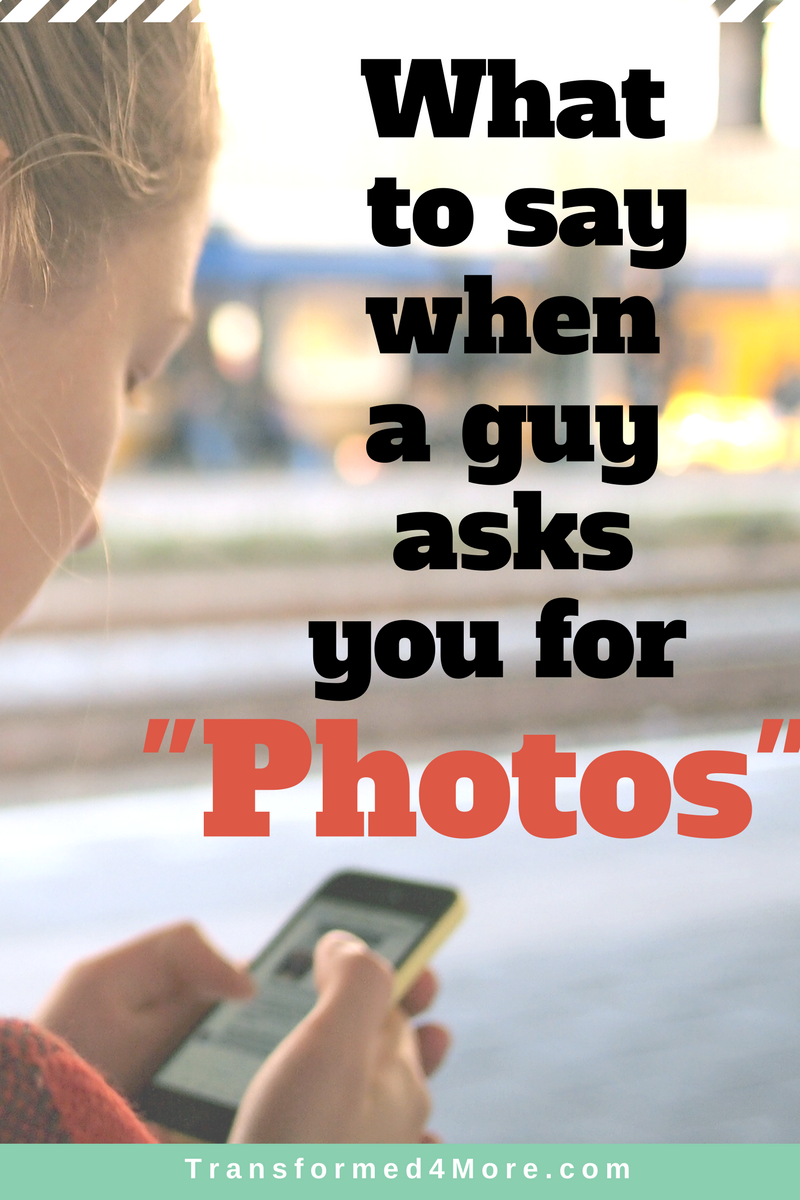 What to Say When a Guy Asks You for Photos| Transformed4More.com| Teenage Dating| Blog for Teenage GIrls