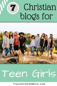 Seven Christian Blogs for Teenage Girls| Transformed4More.com| Teenage Girls| Christian