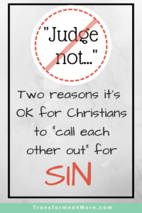 Two Reasons It's OK for Christians to "call each other out" for Sin| Transformed4More.com| Accountability| Ministry for Christian Teenage Girls