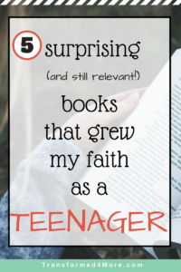 5 Surprising Books That Grew My Faith as a Teen| Transformed4More.com| Ministry for Teen Girls