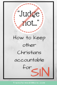 How to Keep Other Christians Accountable for Sin| Transformed4More.com| Ministry for Teenage Girls| Truth| Christianity