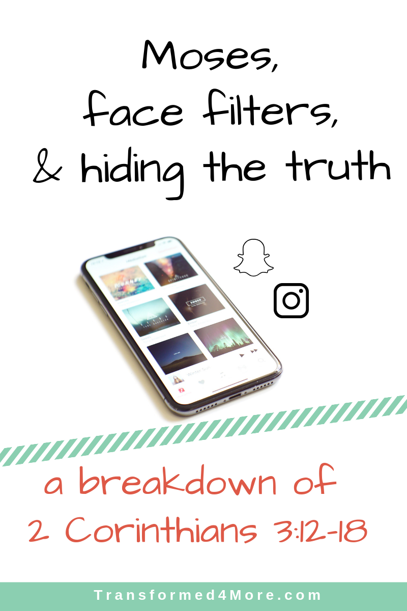 Moses, Face Filters, & Hiding the Truth: A Breakdown of 2 Corinthians 3:12-18| Transformed4More.com| Ministry for Teenage Girls