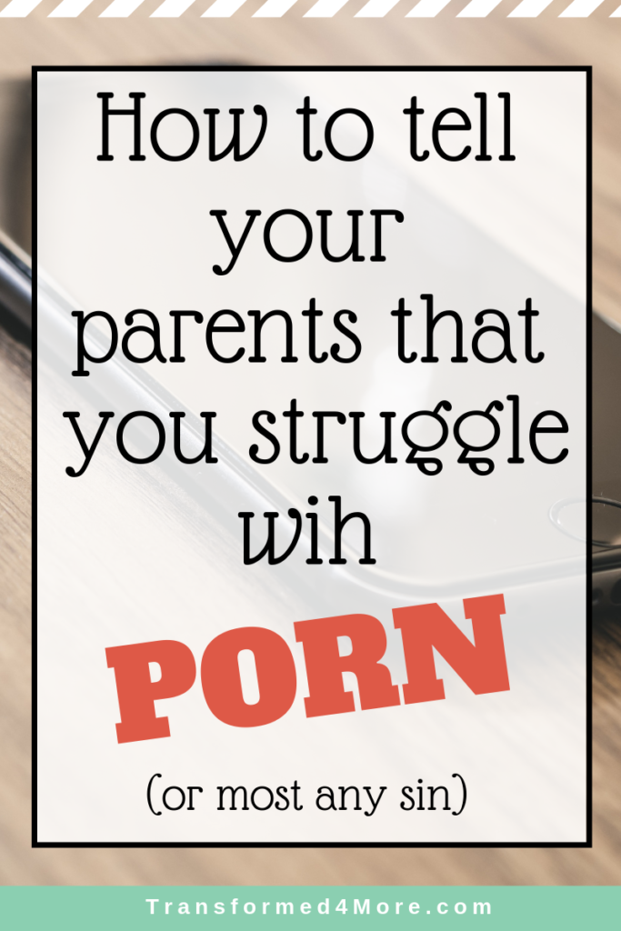 How to tell your parents you struggle with porn| Transformed4More.com