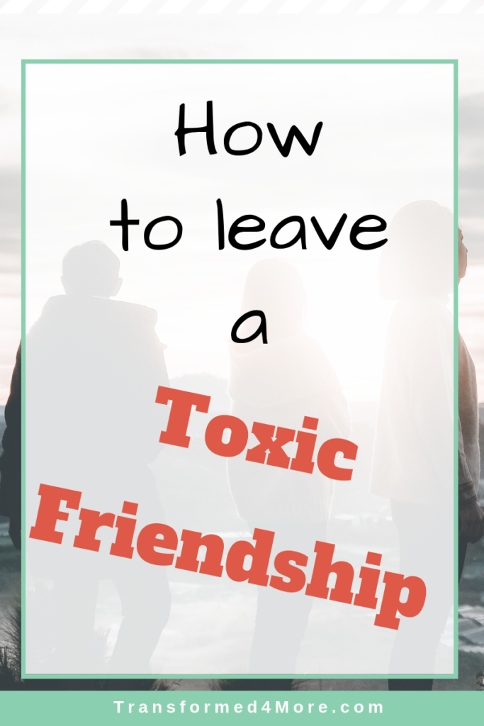 How to leave a toxic friendship| Transformed4More.com| Ministry for Teenage Girls