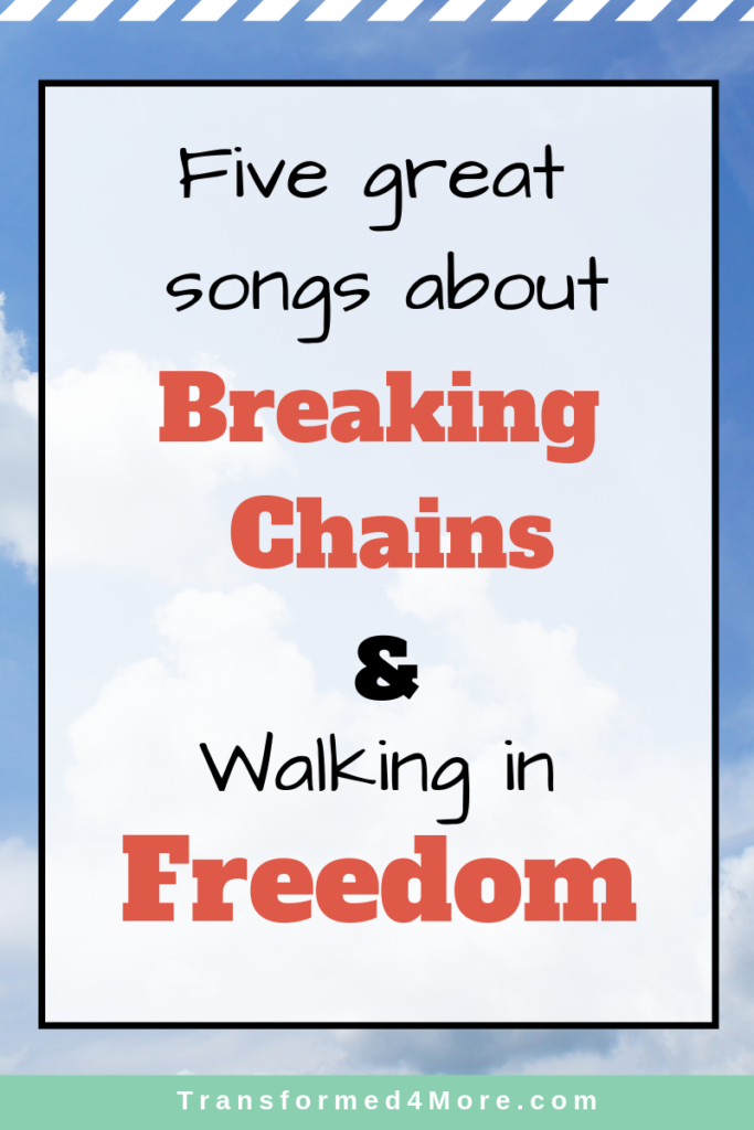 Five great songs about breaking chains and walking in freedom| Transformed4More| Ministry for Teenage Girls