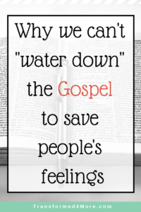 Why we can't water down the gospel to save people's feelings| Transformed4More.com