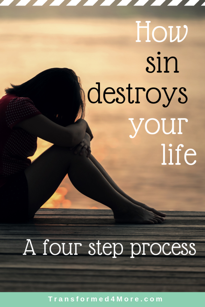 How Sin Destroys Your Life: A Four Step Process| Transformed4More.com| Blog for Christian Teenage Girls