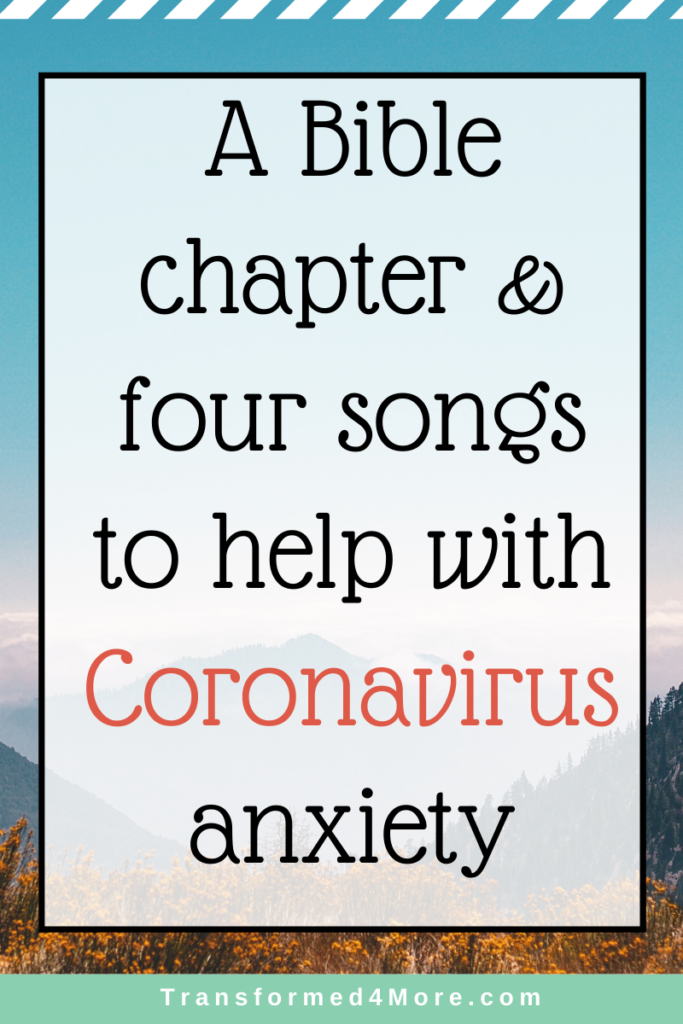 A Bible chapter and four songs to help with Coronavirus anxiety| Transformed4More