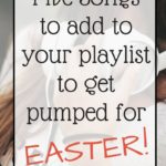 Five Songs to add to Your Playlist to get you PUMPED for Easter