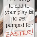Five Songs to add to Your Playlist to get you PUMPED for Easter