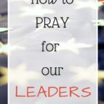 How to Pray for Our Leaders