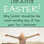 The JOY of Easter: Why Today Should be the Most Exciting Day of the Year!