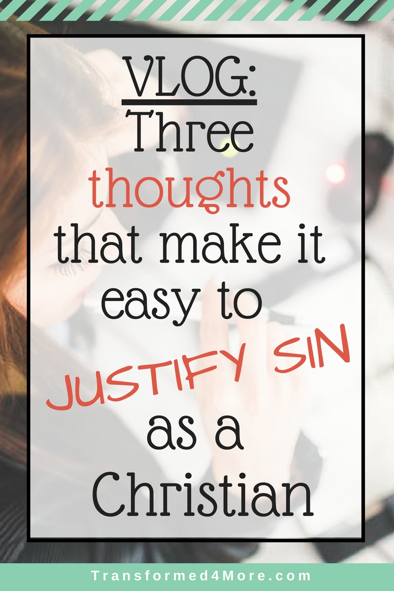 Three Thoughts that Make it Easy to Justify Sin| Christian Struggles| Christian Teens| Transformed4More.com| Ministry for Teenage Girls| Blog for Teenage Girls
