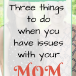 Three Things to Do When You Have Issues with Your Mom