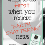 What to Do First When You Get “Earth Shattering” News