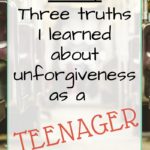 Three Truths I Learned About Unforgiveness as a Teenager