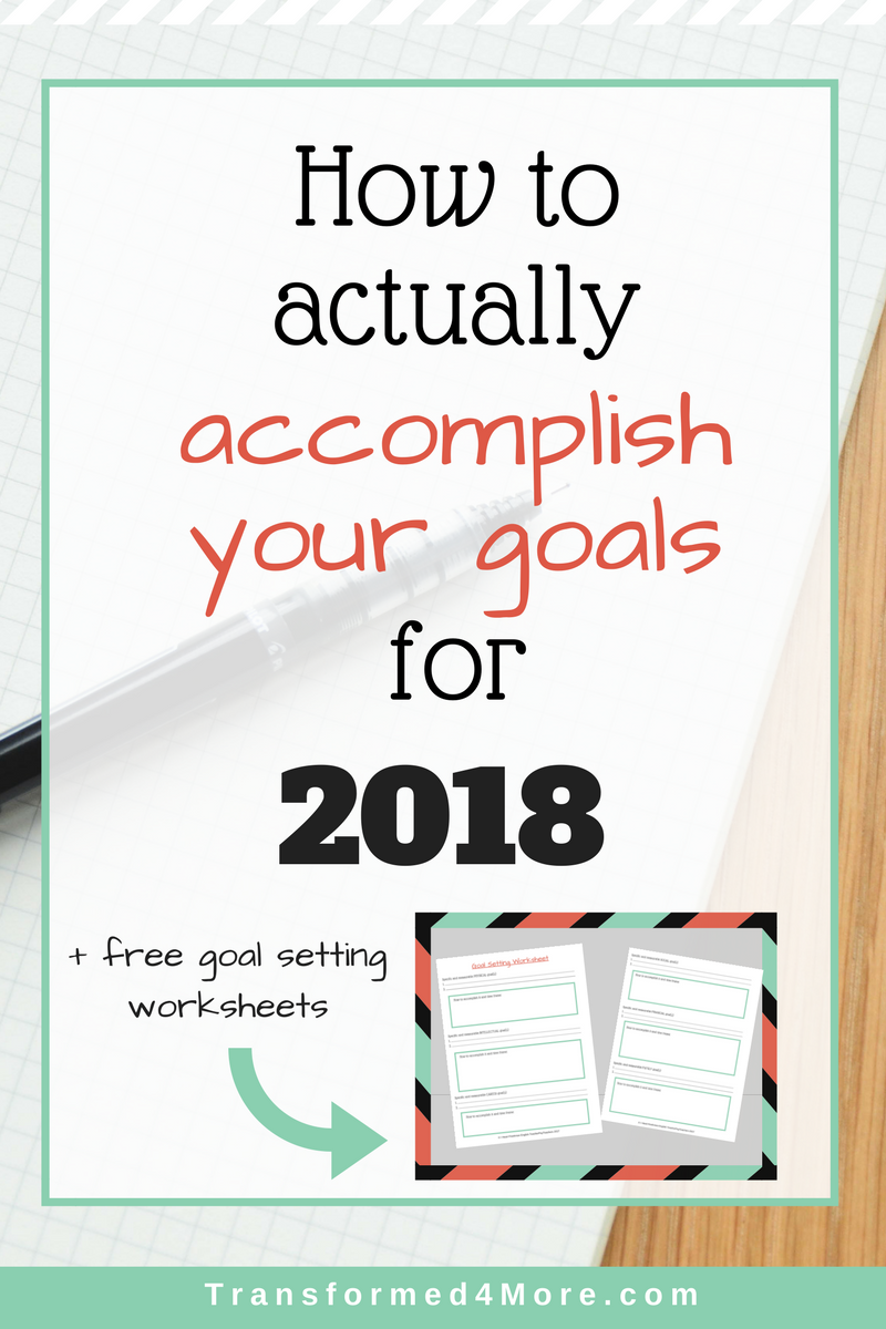 How to Actually Accomplish Your Goals for 2018| Transformed4More.com| Goal Setting| Christian Blog