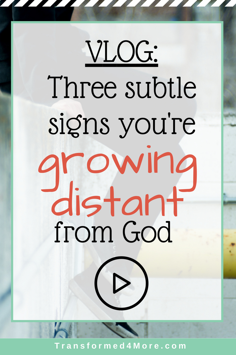 Three Subtle Sign You're Growing Distant from God| Transformed4More.com| Blog for Christian Girls
