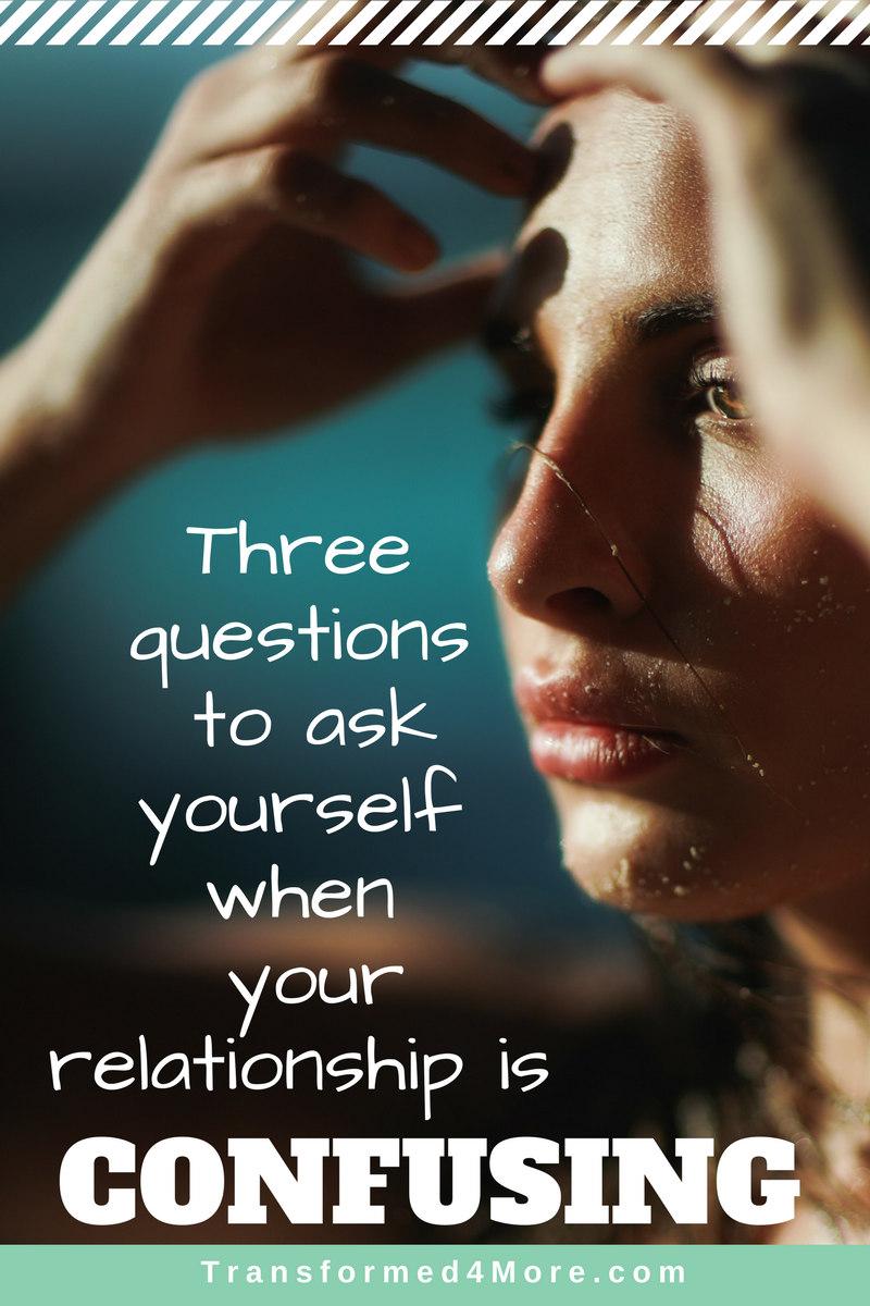 Three Questions to Ask When Your Relationship is Confusing| Transformed4More| Relationship Advice| Christian Advice| Christian Dating