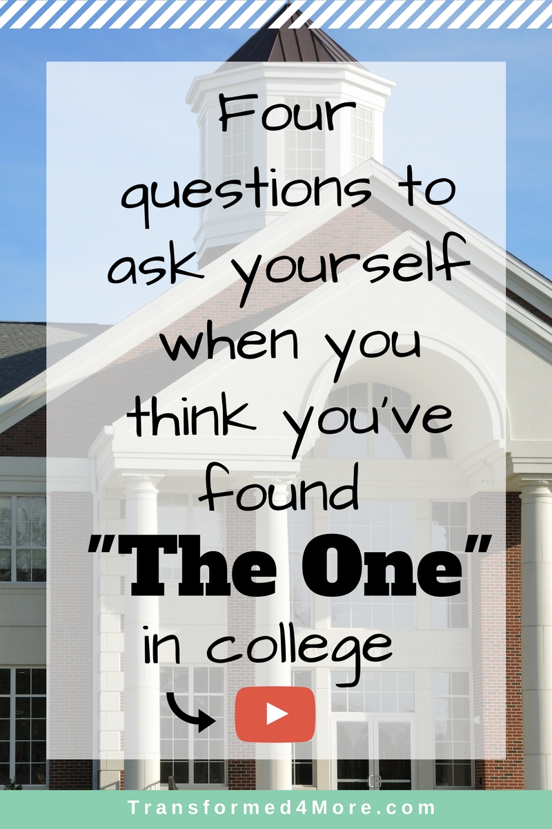 Four Questions to Ask Yourself When You Think You've Found "The One" in College| Transformed4More.com| Christian Dating| Teenage Dating