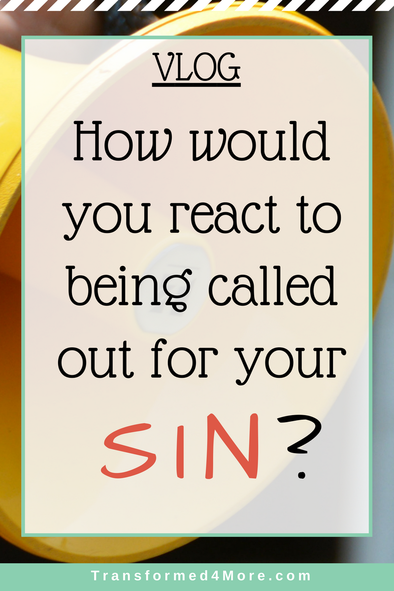 How Would You React to Being Called Out for Your Sin?| Transformed4More.com| Blog Ministry for Teenage Girls| Christian| Sin