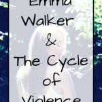 Emma Walker & The Cycle of Violence