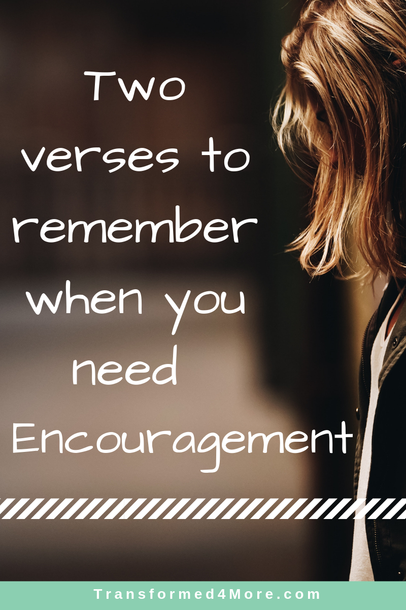 Two Verses to Remember When You Need Encouragement| Transformed4More.com