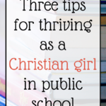 Three Tips for Thriving as a Christian Girl in Public School
