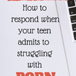Dear Parents: How to React When Your Teen Admits to Struggling with Porn
