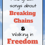 Five Songs About Breaking Chains & Walking in Freedom