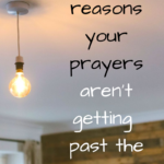 4 Reasons Your Prayers Aren’t Getting Past the Ceiling