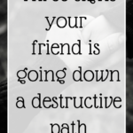 Three Signs Your Friend is Going Down a Destructive Path