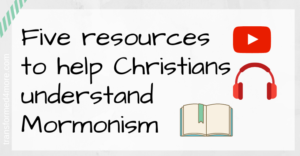 Five Resources to Help Christians Understand Mormonism| Tranformed4More